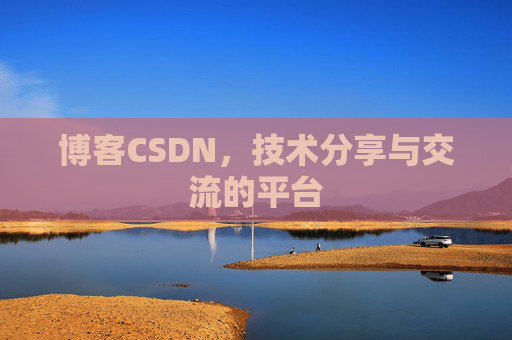 博客CSDN，技术分享与交流的平台
